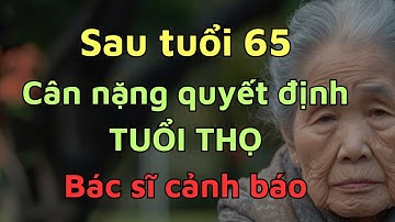 Bác Sĩ Tiết Lộ Sau Tuổi 65 Cân Nặng Quyết Định Tuổi Thọ