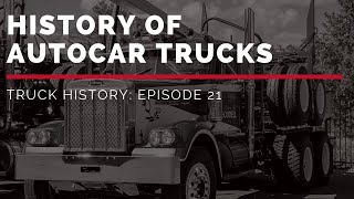 History Of Autocar - Truck History Episode 21