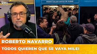 TODOS QUIEREN QUE SE VAYA MILEI | El editorial de Roberto Navarro
