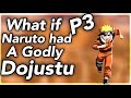 What if Naruto had a godly dojutsu part 3