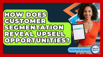 How Does Customer Segmentation Reveal Upsell Opportunities? - Sales Pro Blueprint