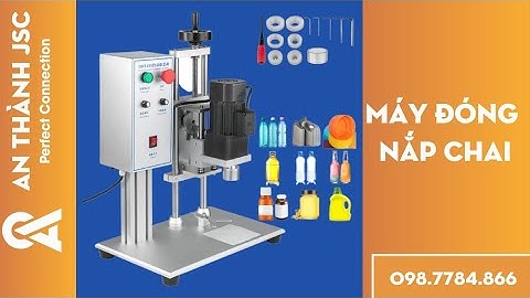 MÁY ĐÓNG NẮP CHAI | MỌI LOẠI CHAI, GIÁ RẺ, MIỄN PHÍ LẮP ĐẶT | AN THÀNH JSC