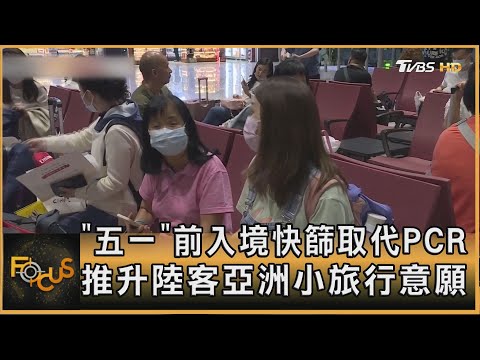 「五一」前入境快篩取代PCR 推升陸客亞洲小旅行意願｜黃星樺｜FOCUS全球新聞 20230428@tvbsfocus