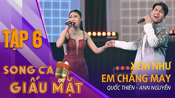 SONG CA GIẤU MẶT TẬP 6 | XEM NHƯ EM CHẲNG MAY - Quốc Thiên, Ann Nguyễn