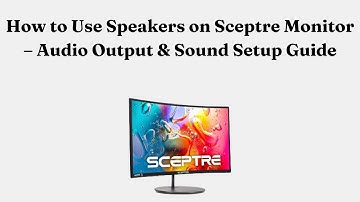 How to Use Speakers on Sceptre Monitor – Audio Output & Sound Setup Guide