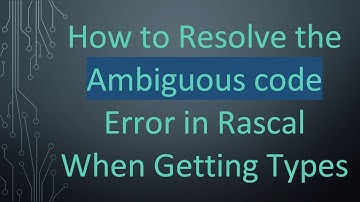 How to Resolve the Ambiguous code Error in Rascal When Getting Types