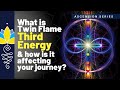 What is twin flame third energy and how is it affecting your journey