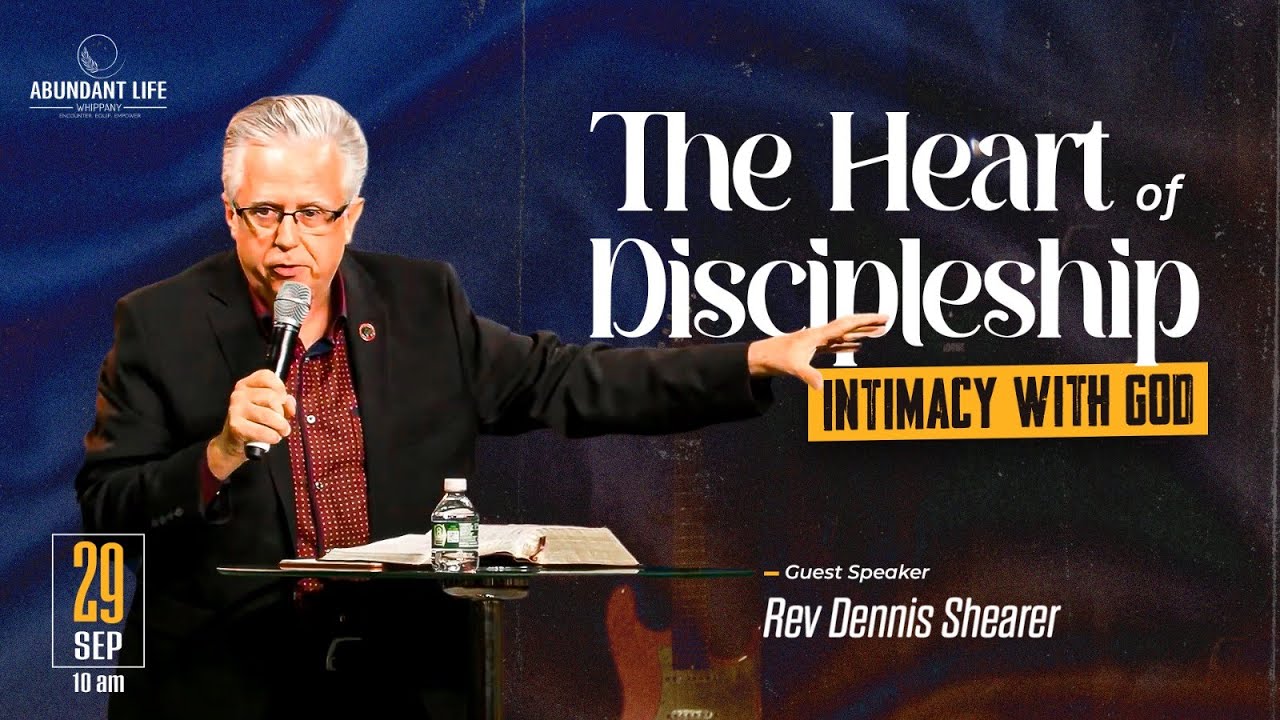 The Heart of Discipleship | Intimacy with God | Rev. Dennis Shearer ...