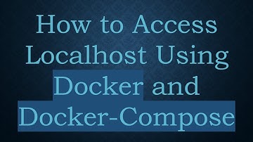 How to Access Localhost Using Docker and Docker-Compose
