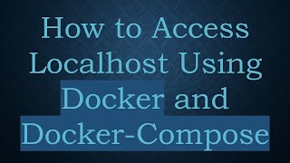 How to Access Localhost Using Docker and Docker-Compose