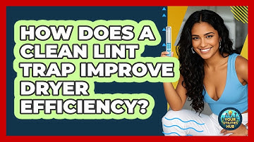 How Does a Clean Lint Trap Improve Dryer Efficiency?