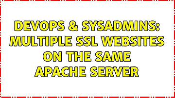 DevOps & SysAdmins: Multiple SSL websites on the same Apache server (2 Solutions!!)