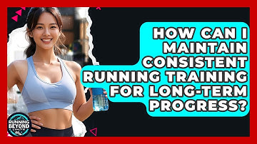 How Can I Maintain Consistent Running Training For Long-term Progress? - Running Beyond Limits