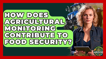How Does Agricultural Monitoring Contribute To Food Security? - The World of Agriculture