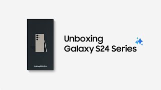 Unboxing Galaxy S24 S24 Plus S24 Ultra Official Video Samsung Uk