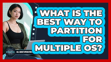 What Is The Best Way To Partition For Multiple OS? - All About Operating Systems