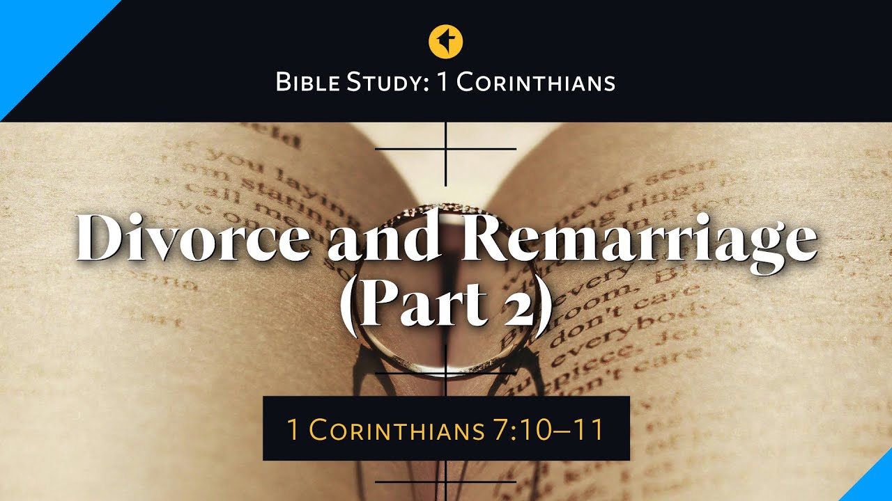 Divorce and Remarriage (Part 2): A Study of 1 Corinthians 7:10–11