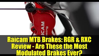Raicam MTB Brakes: RGR & RXC Review - Are These the Most Modulated Brakes Ever?