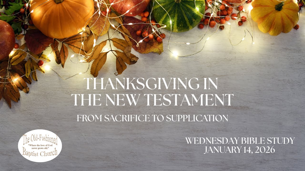 008 Thanksgiving in The New Testament: From Sacrifice to Supplication | Wed. Bible Study | 1-14-26