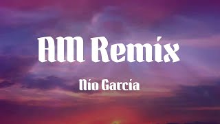 Nio Garcia - AM Remix (Letras)