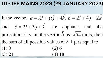 If the vectors a=λi+μj+4k, b=2i+4j-2k and c=2i+3j+k are coplanar and the projection of ....