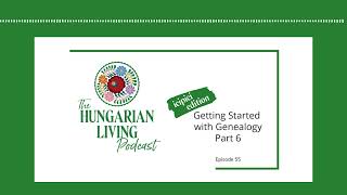 Getting Started with Genealogy Part 6 | Hungarian Living Ep. 55