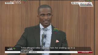 Tete alleged killer blames him for ending up in a wheelchair