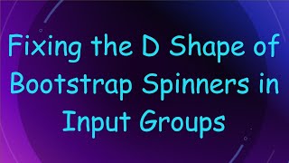 Fixing the D Shape of Bootstrap Spinners in Input Groups