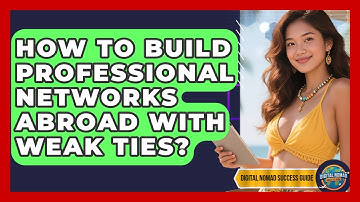 How To Build Professional Networks Abroad With Weak Ties? - Digital Nomad Success Guide