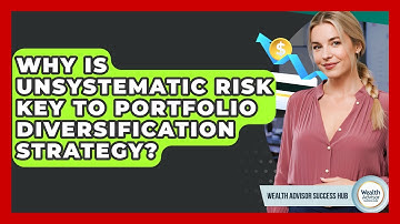 Why Is Unsystematic Risk Key To Portfolio Diversification Strategy? - Wealth Advisor Success Hub