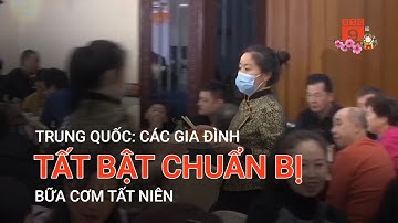 TRUNG QUỐC: CÁC GIA ĐÌNH TẤT BẬT CHUẨN BỊ BỮA CƠM TẤT NIÊN | VTC9