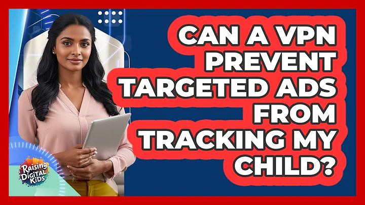 Can A VPN Prevent Targeted Ads From Tracking My Child? - Raising Digital Kids