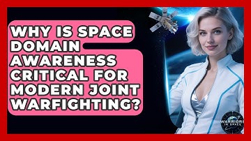 Why Is Space Domain Awareness Critical for Modern Joint Warfighting? | Warriors In Space