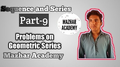 Sequence and Series Part-9 Problems on Geometric Series(Mazhar Academy)