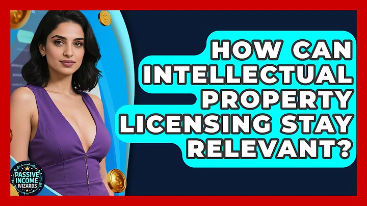 How Can Intellectual Property Licensing Stay Relevant? - Passive Income Wizards