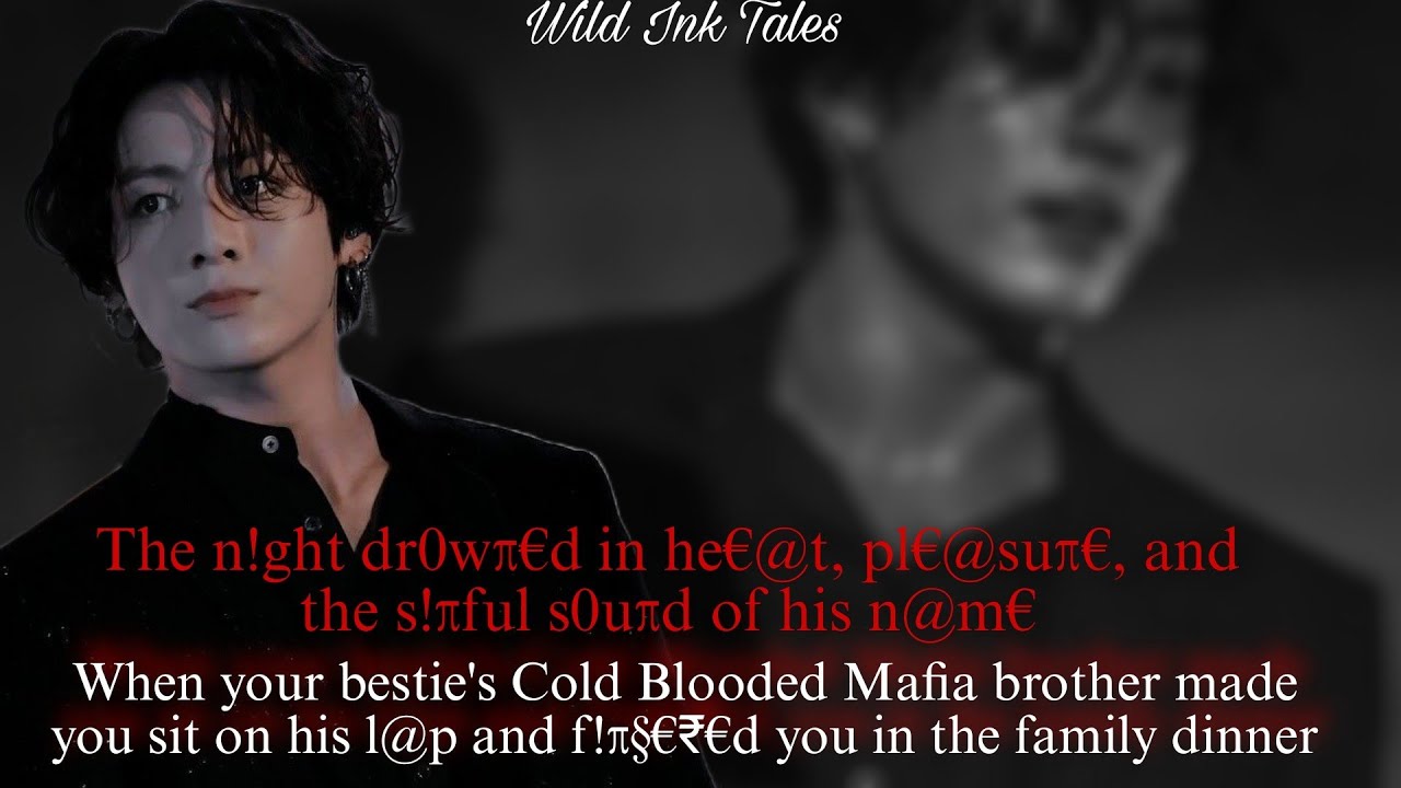 jk ff | When your bestie's Cold Blooded Mafia brother made you sit on his l@p and f!π§€₹€d you