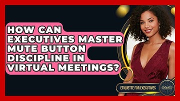 How Can Executives Master Mute Button Discipline In Virtual Meetings? - Etiquette for Executives