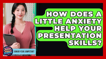 How Does A Little Anxiety Help Your Presentation Skills? - Junior Year Jumpstart