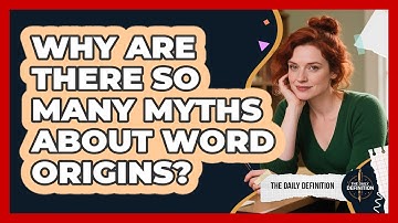 Why Are There So Many Myths About Word Origins? - The Daily Definition