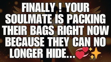 ✨ Angels say: FINALLY! Your Soulmate Is Packing Their Bags RIGHT NOW Because They Can No Longer Hide