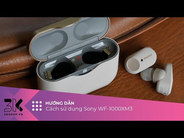 How to use Sony WF-1000XM3 | Hướng dẫn sử dụng tai nghe Sony WF-1000XM3