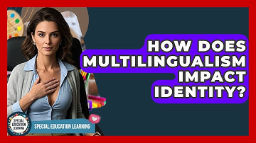 How Does Multilingualism Impact Identity? - Special Education Learning