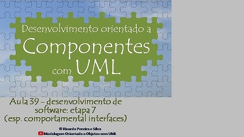 Aula 39 – Desenv. orient. a componentes com UML - desenvolvimento de software: etapa 7 / comportam.