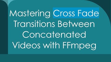 Mastering Cross Fade Transitions Between Concatenated Videos with FFmpeg