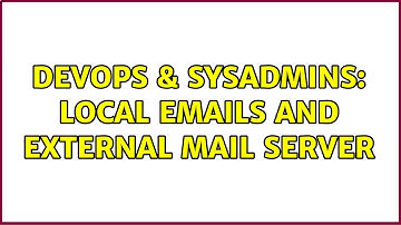 DevOps & SysAdmins: Local emails and external mail server