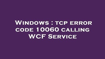 Windows : tcp error code 10060 calling WCF Service