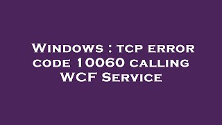 Windows : tcp error code 10060 calling WCF Service