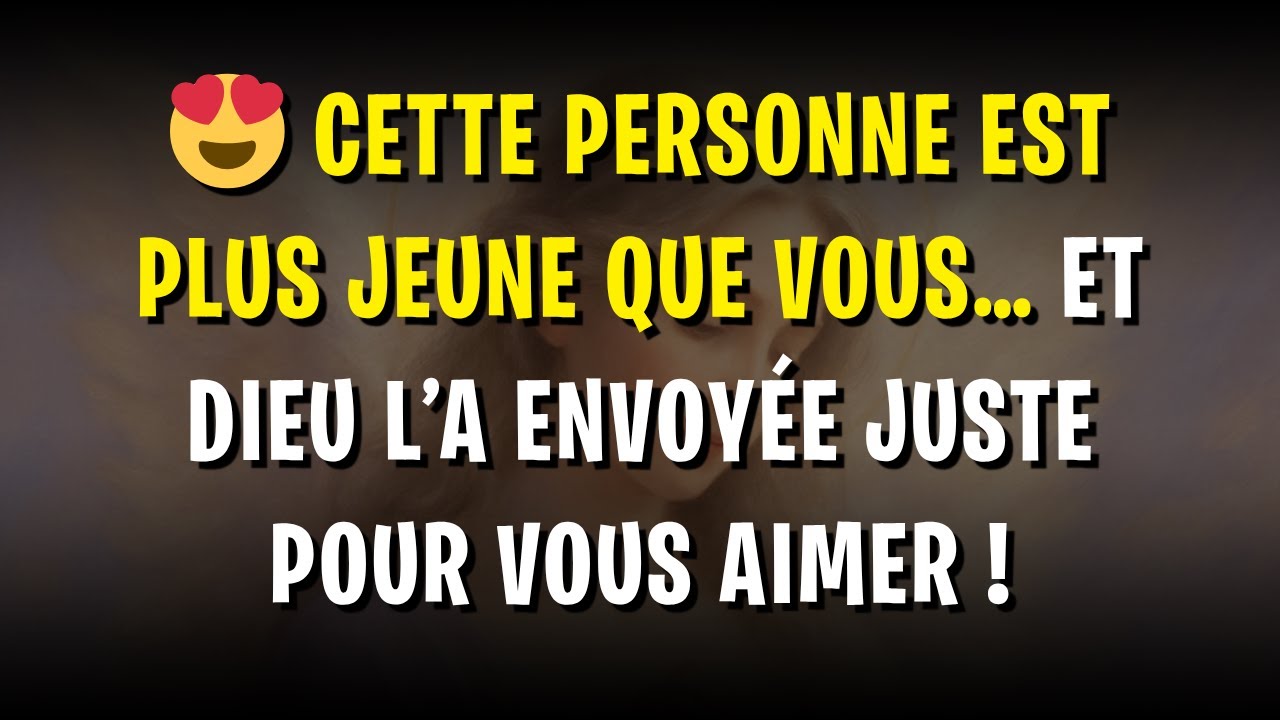 😍 Cette personne est PLUS JEUNE que vous… et Dieu l’a envoyée juste pour vous aimer !