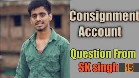 BCom part 1 consignment account solution  sk singh question No15||Long answer