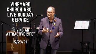 Vineyard Church ABQ 5/23/21 Live Sunday Service - Living an Attractive Life